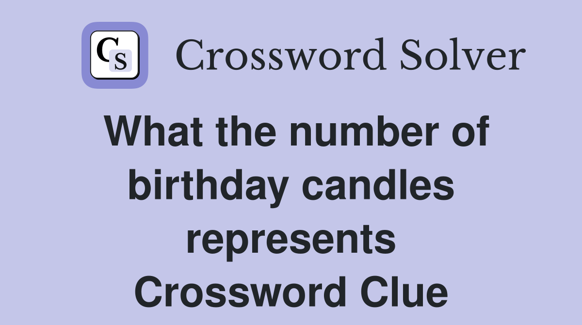 What the number of birthday candles represents Crossword Clue