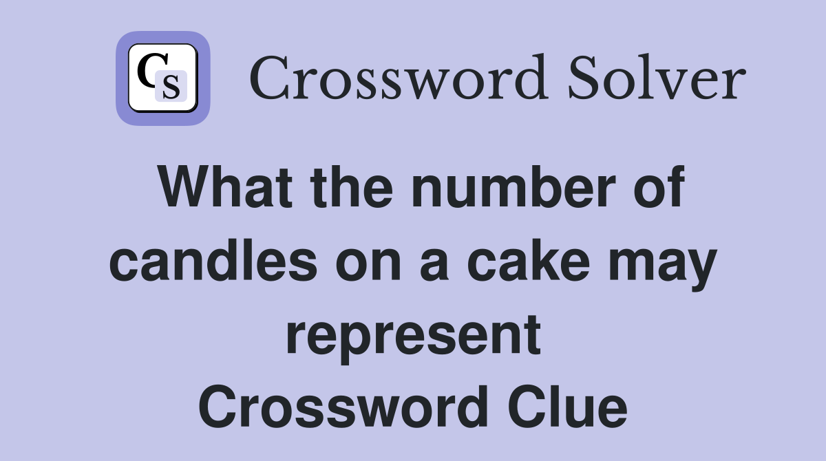 What the number of candles on a cake may represent Crossword Clue