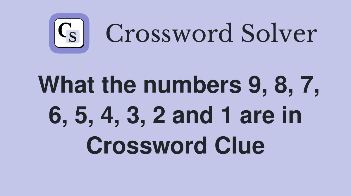 What the numbers 9, 8, 7, 6, 5, 4, 3, 2 and 1 are in Crossword Clue