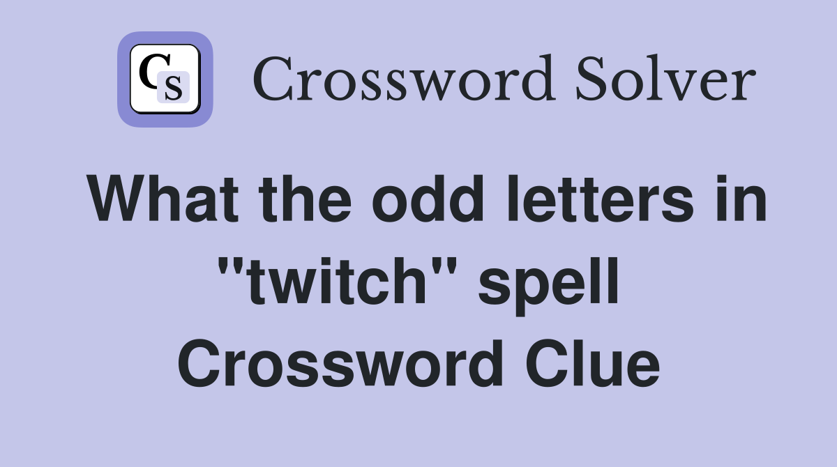 What the odd letters in "twitch" spell Crossword Clue
