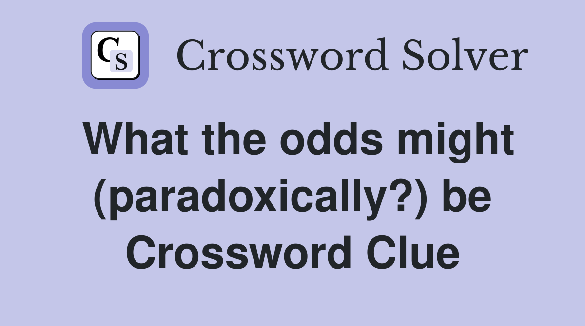 What the odds might (paradoxically?) be Crossword Clue