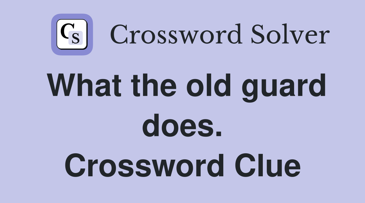 What the old guard does. Crossword Clue
