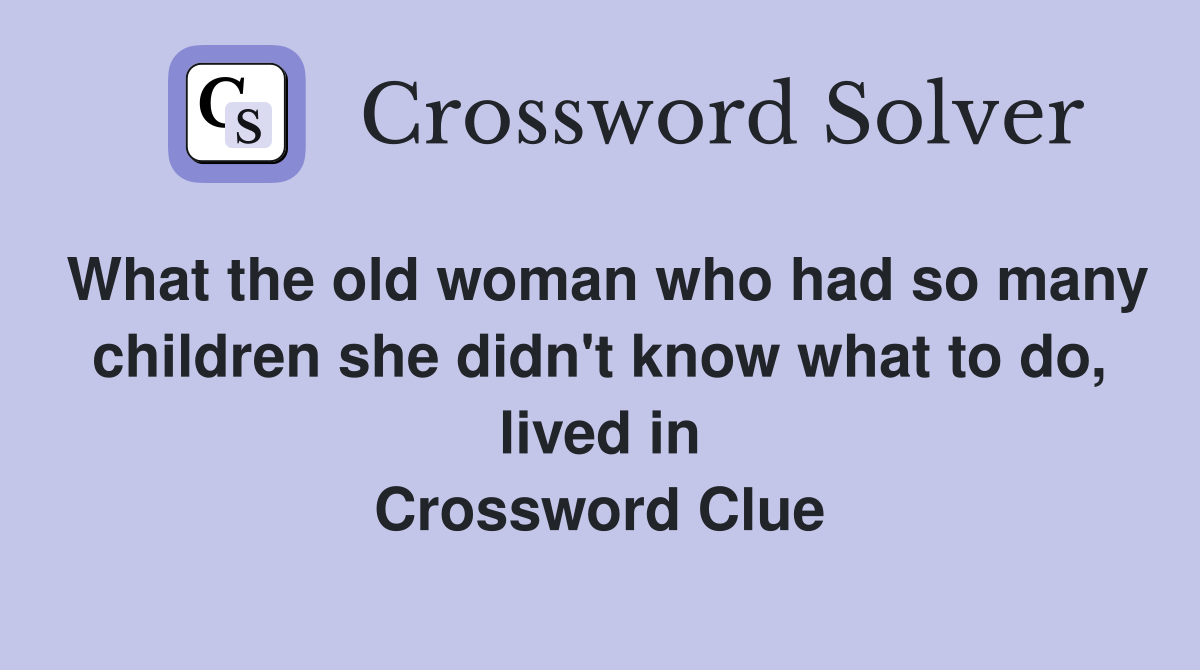 What the old woman who had so many children she didn't know what to do, lived in Crossword Clue