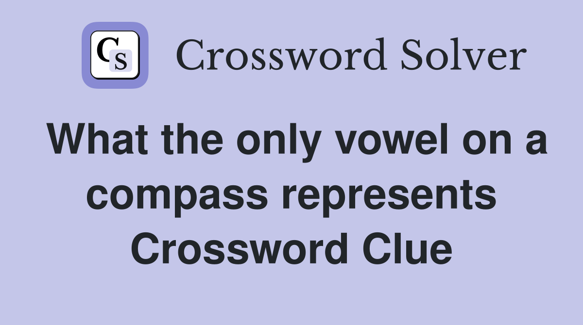 What the only vowel on a compass represents Crossword Clue