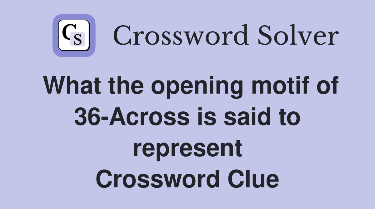 What the opening motif of 36-Across is said to represent Crossword Clue