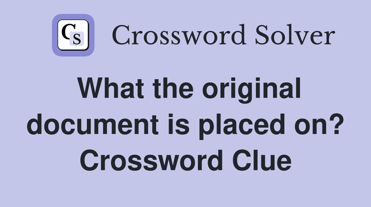 What the original document is placed on? Crossword Clue