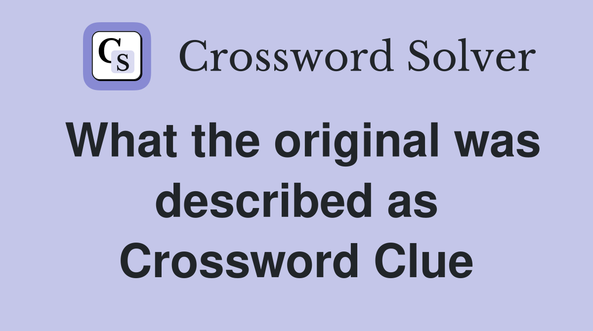 What the original was described as Crossword Clue