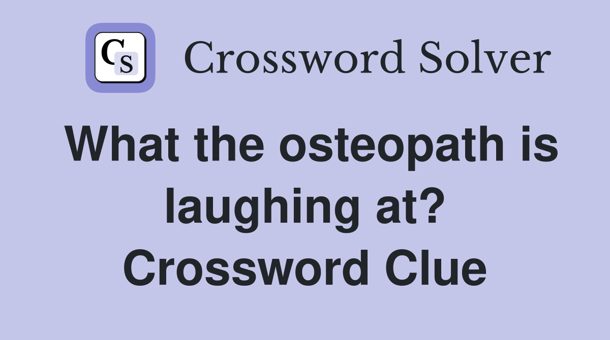 What the osteopath is laughing at? Crossword Clue