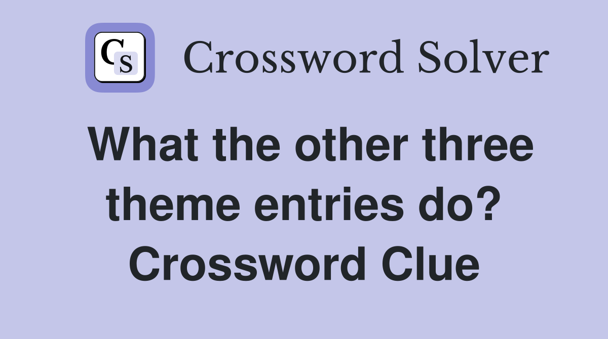 What the other three theme entries do? Crossword Clue