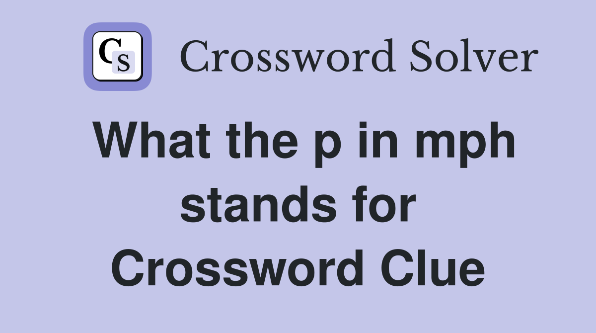 What the p in mph stands for Crossword Clue