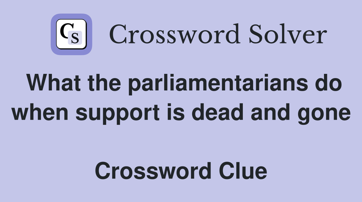 What the parliamentarians do when support is dead and gone  Crossword Clue