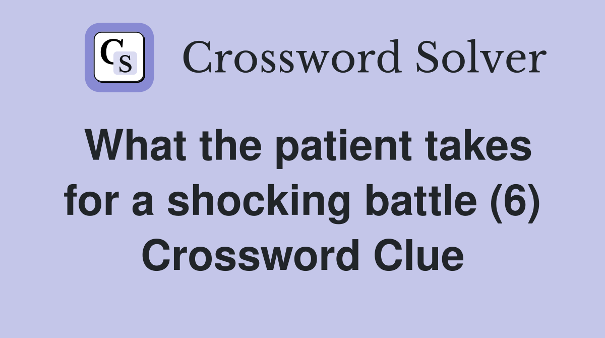 What the patient takes for a shocking battle (6) Crossword Clue