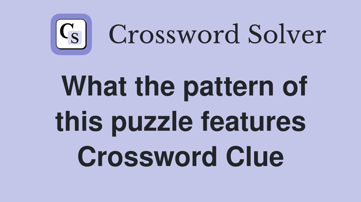 What the pattern of this puzzle features Crossword Clue