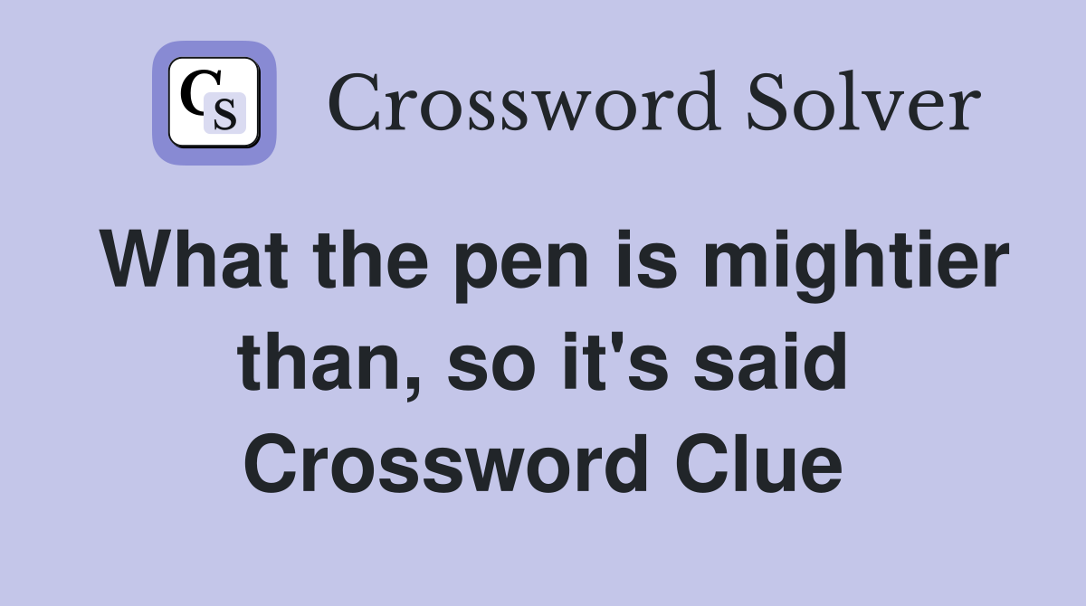 What the pen is mightier than, so it's said Crossword Clue