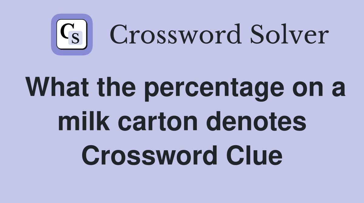 What the percentage on a milk carton denotes Crossword Clue