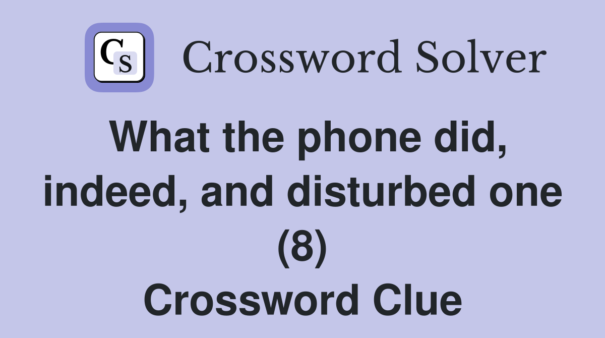 What the phone did, indeed, and disturbed one (8) Crossword Clue