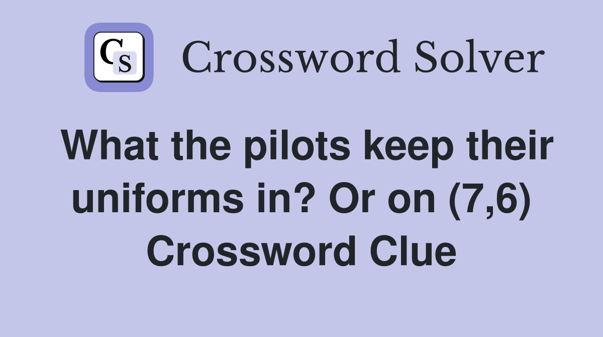 What the pilots keep their uniforms in? Or on (7,6) Crossword Clue