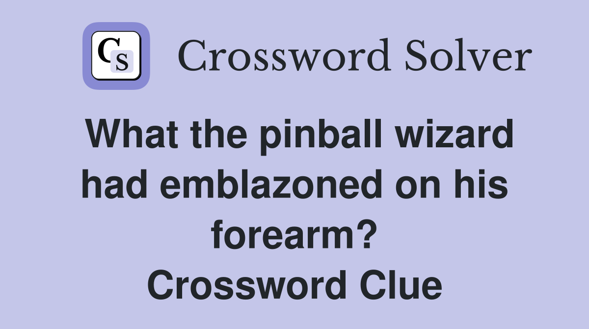 What the pinball wizard had emblazoned on his forearm? Crossword Clue