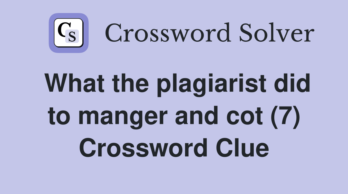 What the plagiarist did to manger and cot (7) Crossword Clue