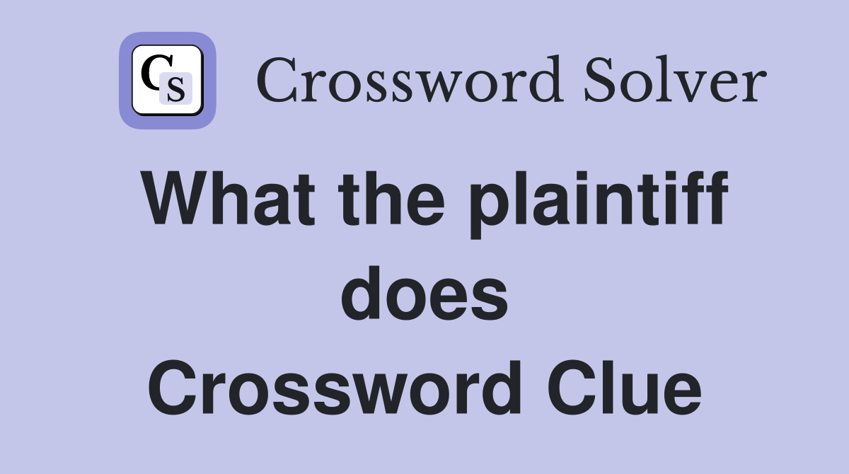 What the plaintiff does Crossword Clue