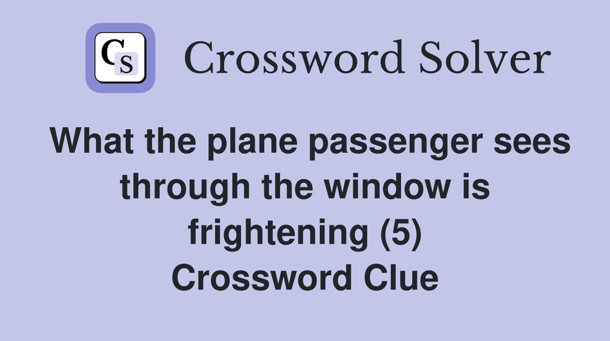 What the plane passenger sees through the window is frightening (5) Crossword Clue