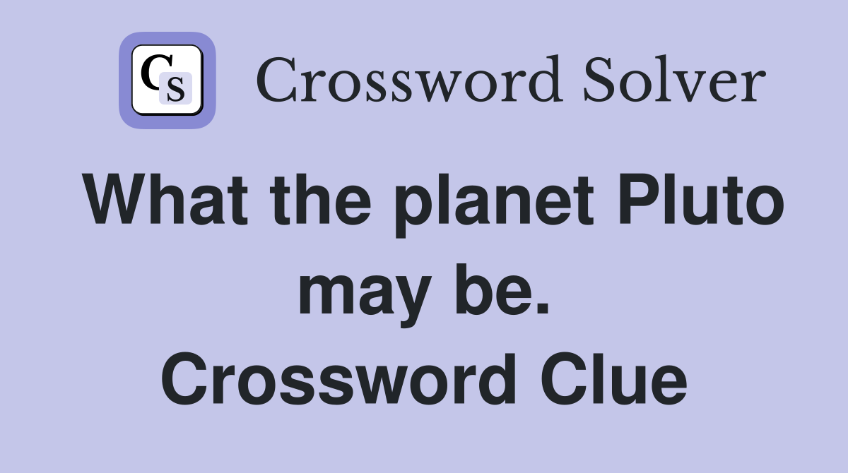 What the planet Pluto may be. Crossword Clue