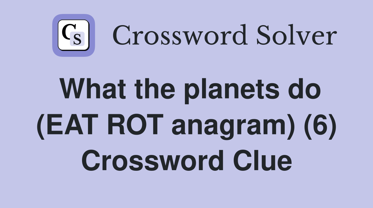 What the planets do (EAT ROT anagram) (6) Crossword Clue