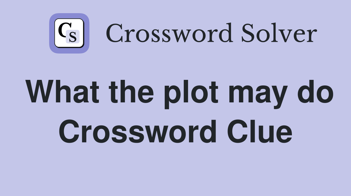 What the plot may do Crossword Clue
