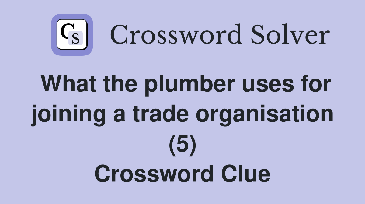 What the plumber uses for joining a trade organisation (5) Crossword Clue
