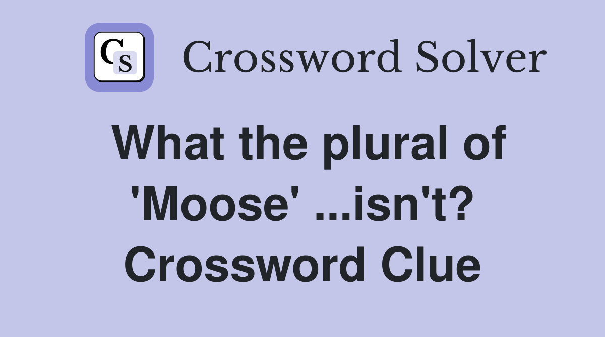 What the plural of 'Moose' ...isn't? Crossword Clue