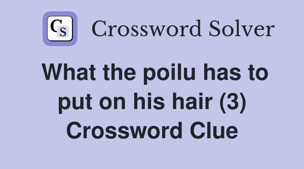 What the poilu has to put on his hair (3) Crossword Clue