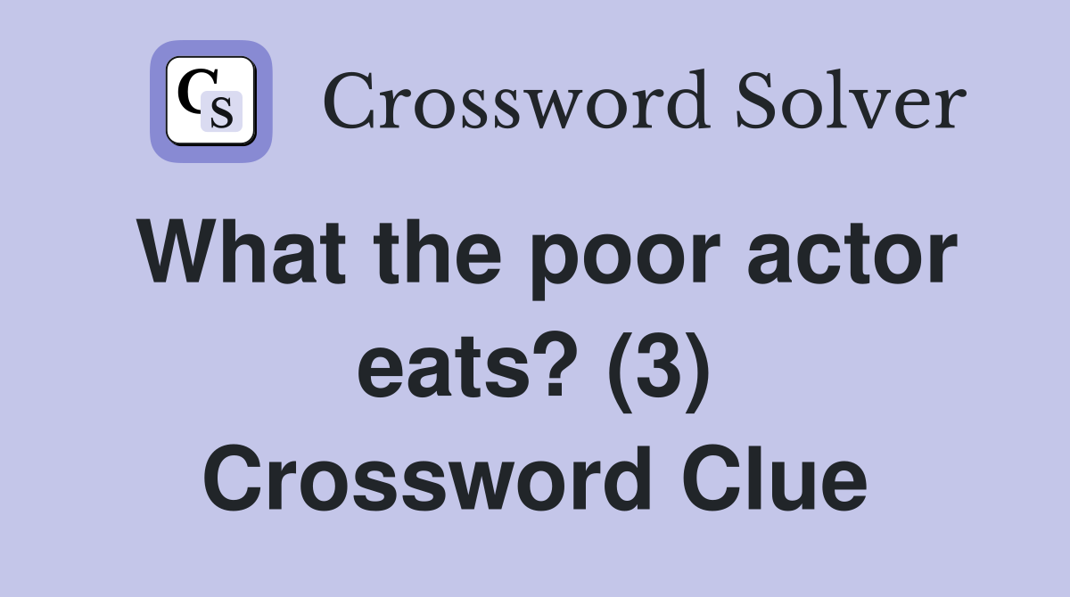 What the poor actor eats? (3) Crossword Clue