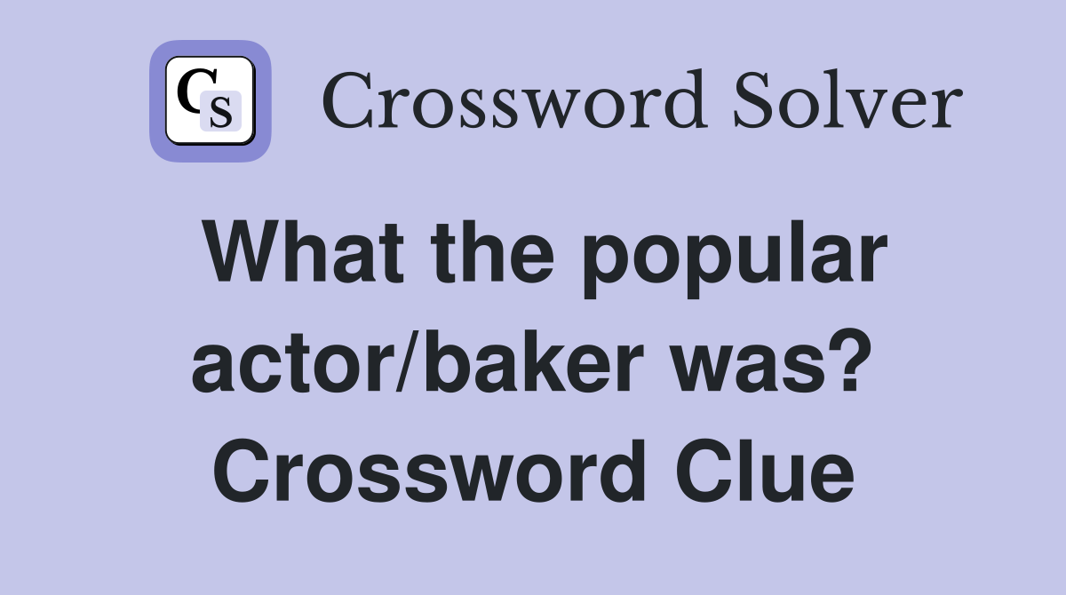 What the popular actor/baker was? Crossword Clue