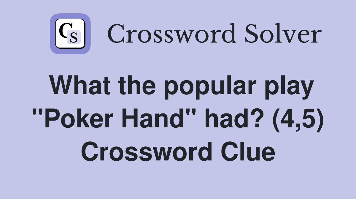 What the popular play "Poker Hand" had? (4,5) Crossword Clue