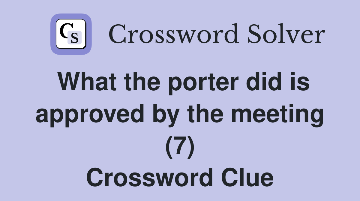 What the porter did is approved by the meeting (7) Crossword Clue