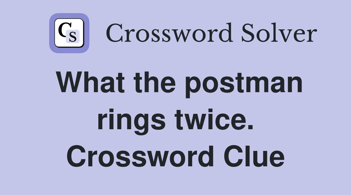What the postman rings twice. Crossword Clue