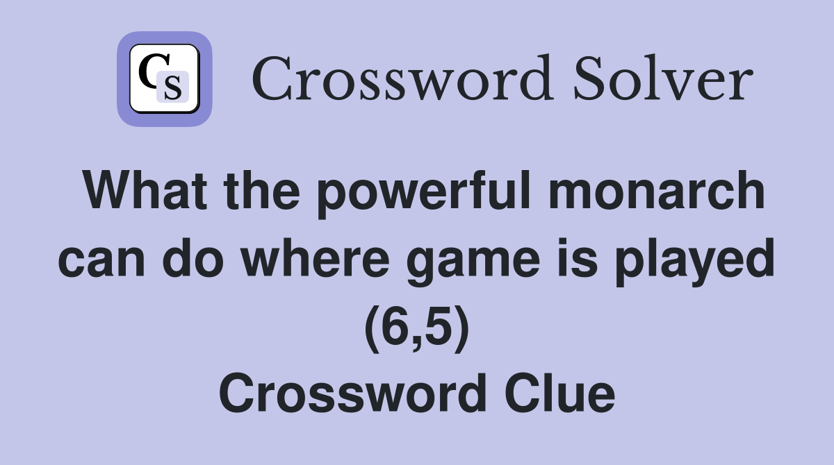 What the powerful monarch can do where game is played (6,5) Crossword Clue