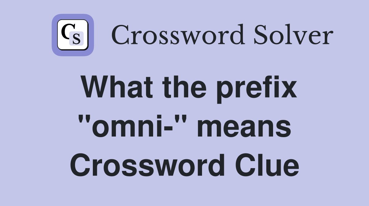 What the prefix "omni-" means Crossword Clue
