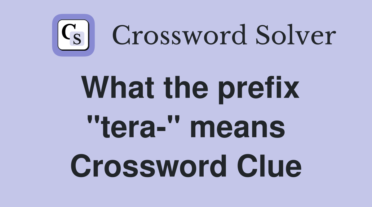 What the prefix "tera-" means Crossword Clue