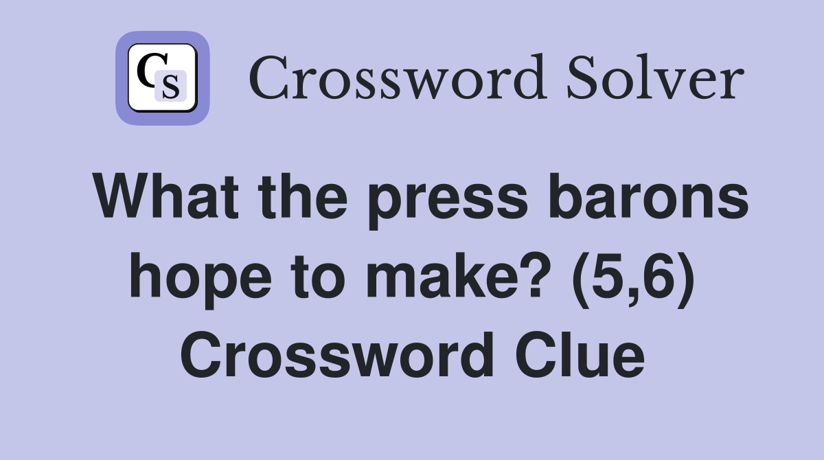What the press barons hope to make? (5,6) Crossword Clue