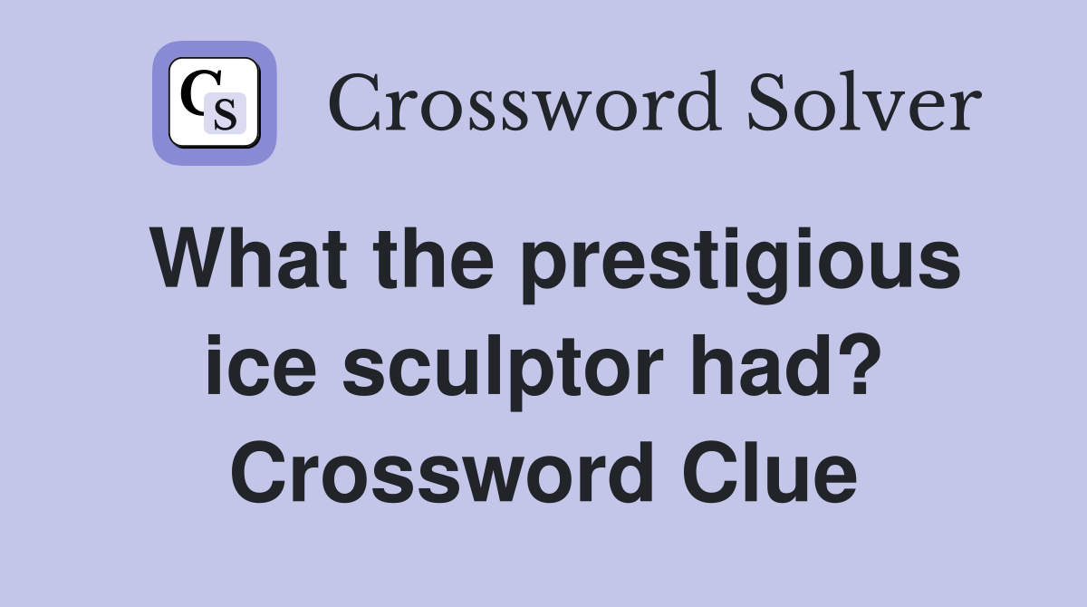 What the prestigious ice sculptor had? Crossword Clue