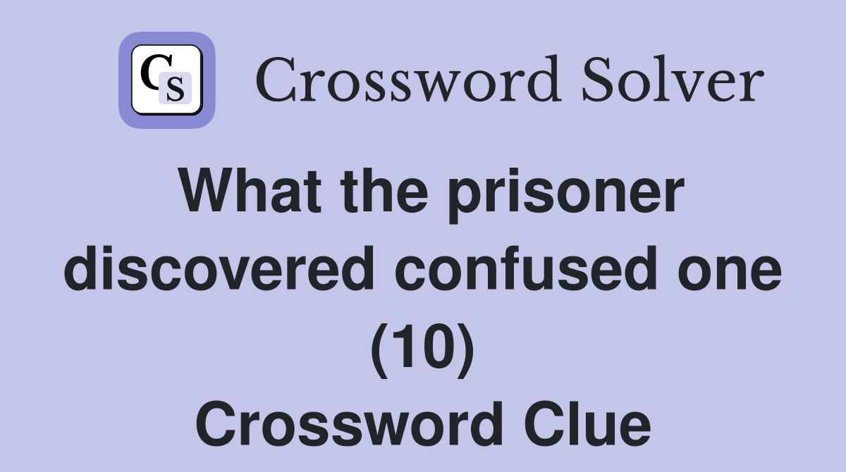 What the prisoner discovered confused one (10) Crossword Clue
