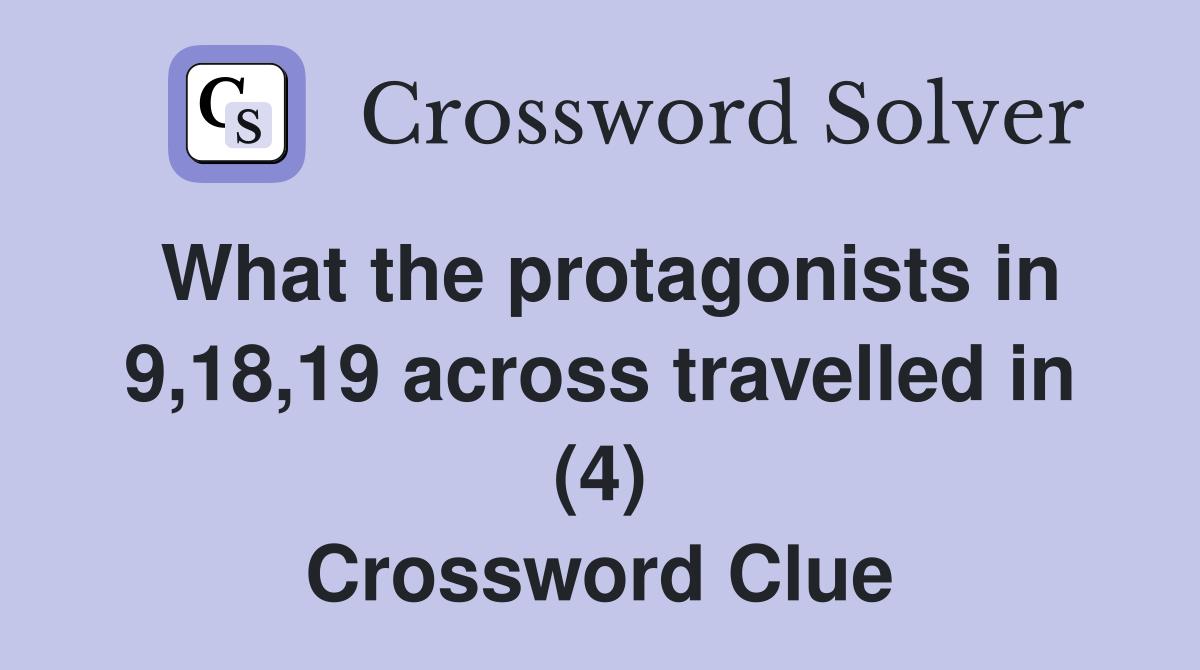What the protagonists in 9,18,19 across travelled in (4) Crossword Clue