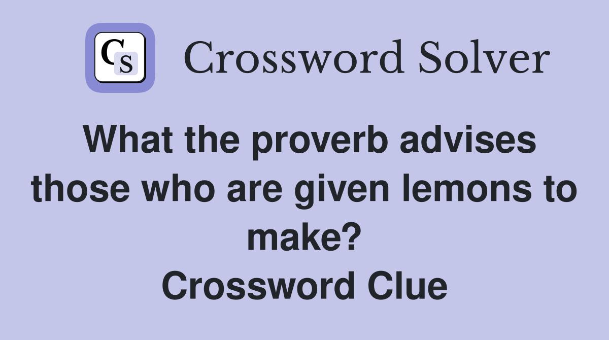 What the proverb advises those who are given lemons to make? Crossword Clue
