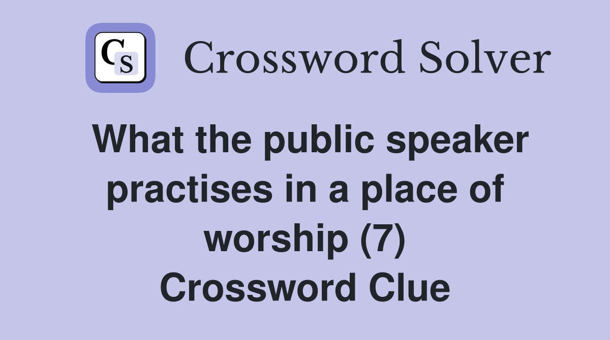 What the public speaker practises in a place of worship (7) Crossword Clue