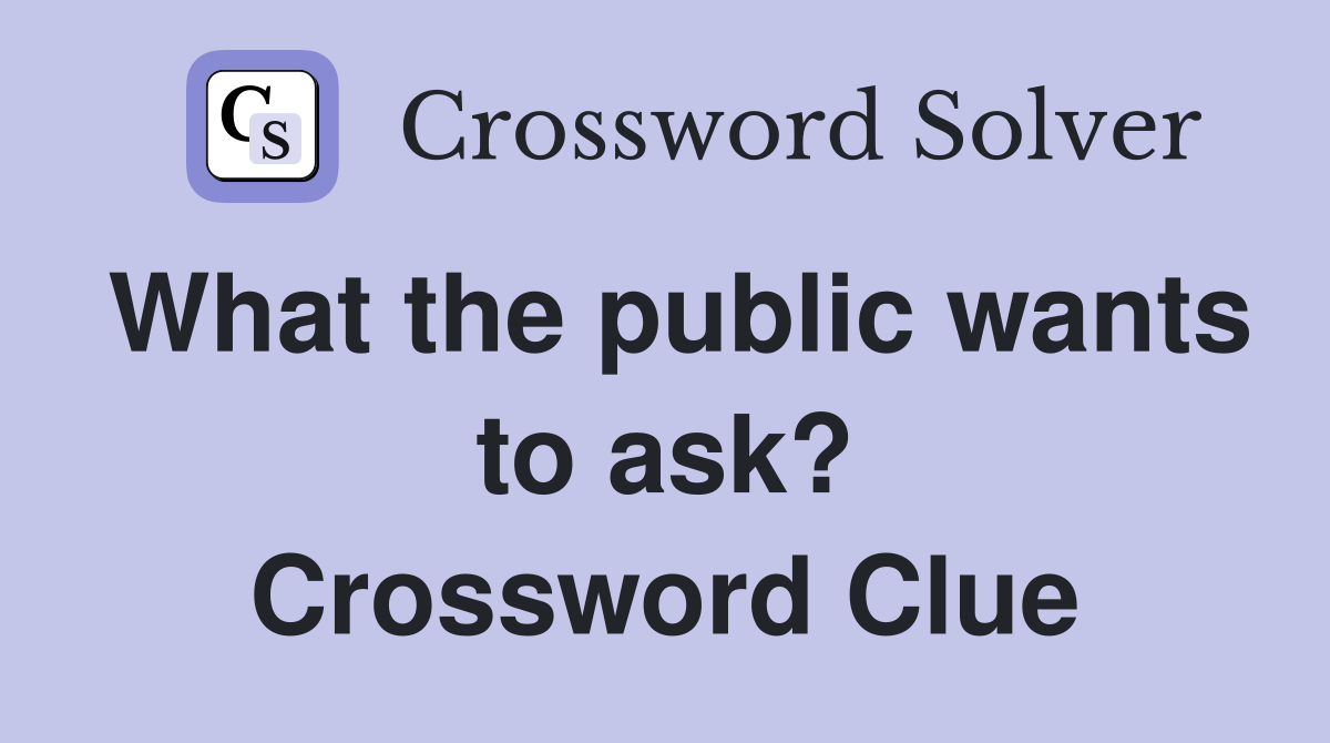 What the public wants to ask? Crossword Clue