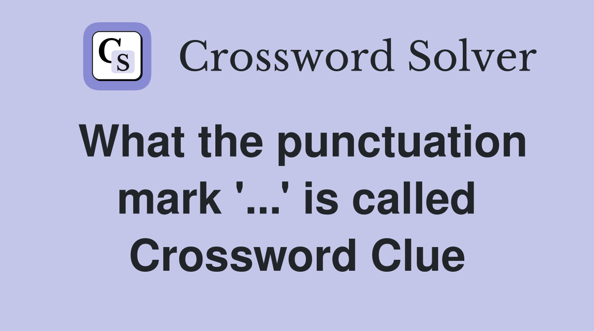 What the punctuation mark '...' is called Crossword Clue