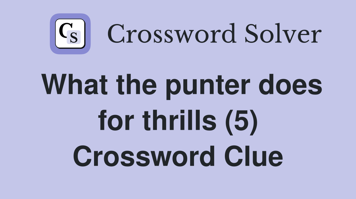 What the punter does for thrills (5) Crossword Clue