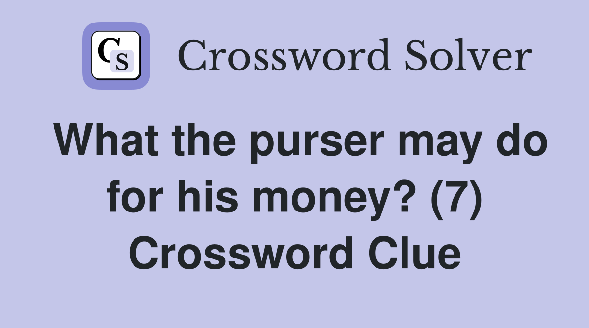 What the purser may do for his money? (7) Crossword Clue