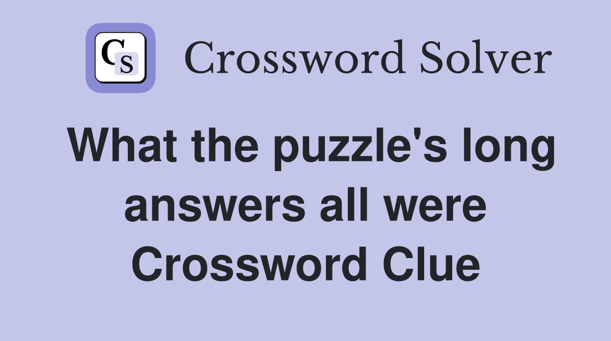 What the puzzle's long answers all were Crossword Clue